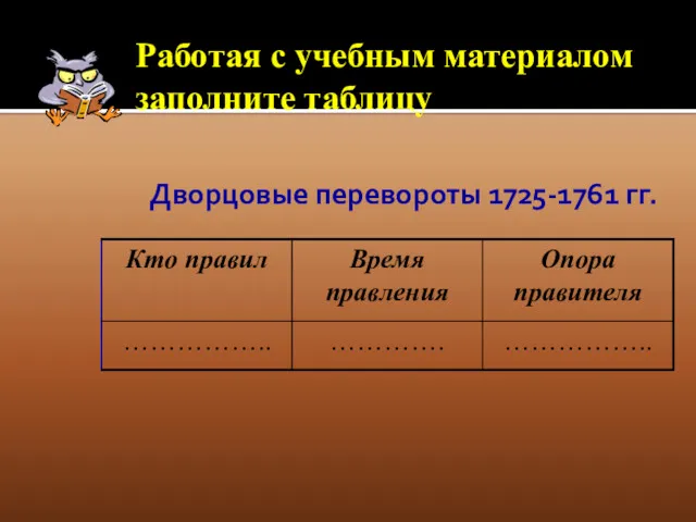 Дворцовые перевороты 1725-1761 гг. Работая с учебным материалом заполните таблицу