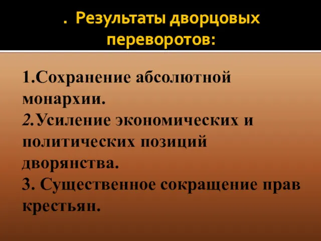 . Результаты дворцовых переворотов: 1.Сохранение абсолютной монархии. 2.Усиление экономических и