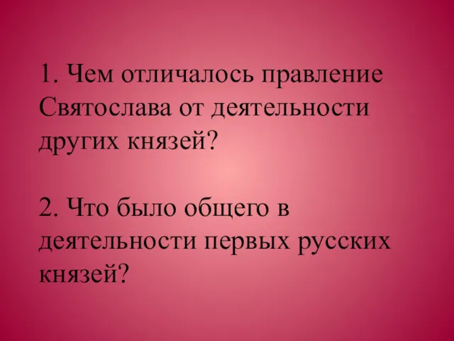 1. Чем отличалось правление Святослава от деятельности других князей? 2.