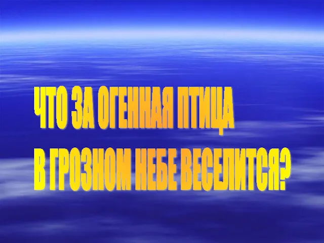 ЧТО ЗА ОГЕННАЯ ПТИЦА В ГРОЗНОМ НЕБЕ ВЕСЕЛИТСЯ?