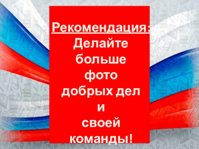 Рекомендация: Делайте больше фото добрых дел и своей команды!