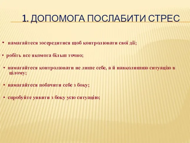 1. ДОПОМОГА ПОСЛАБИТИ СТРЕС • намагайтеся зосередитися щоб контролювати свої