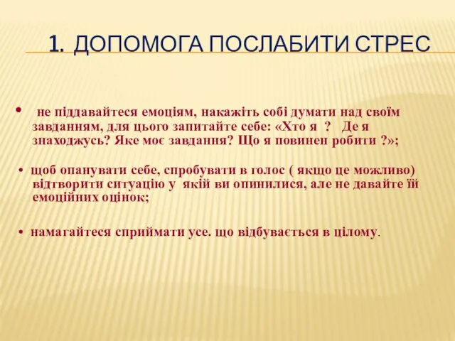 1. ДОПОМОГА ПОСЛАБИТИ СТРЕС • не піддавайтеся емоціям, накажіть собі