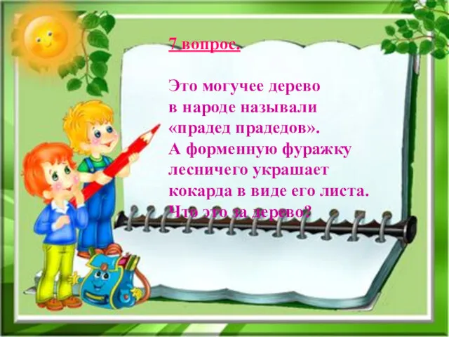 7 вопрос. Это могучее дерево в народе называли «прадед прадедов».