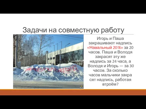 Задачи на совместную работу Игорь и Паша закрашивают надпись «Навальный 20!8» за 20