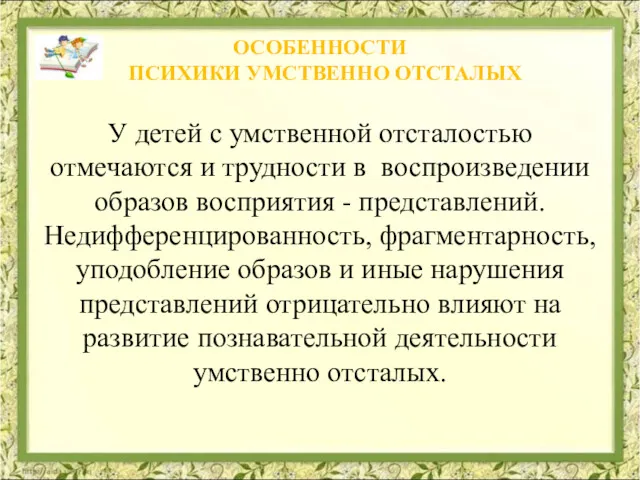 У детей с умственной отсталостью отмечаются и трудности в воспроизведении образов восприятия -