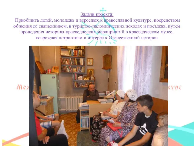 Задачи проекта: Приобщить детей, молодежь и взрослых к православной культуре, посредством общения со