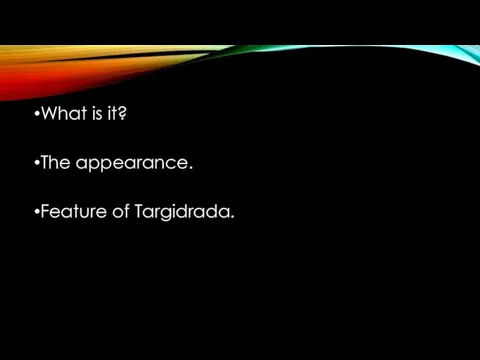What is it? The appearance. Feature of Targidrada.