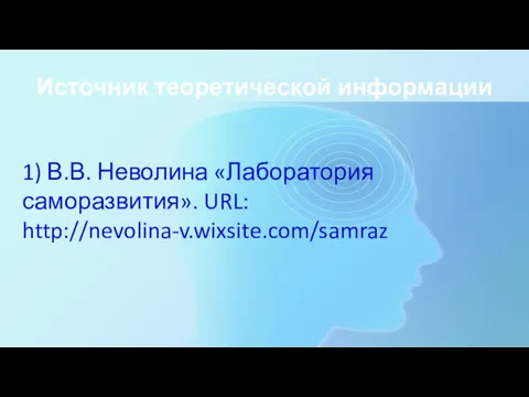 Источник теоретической информации 1) В.В. Неволина «Лаборатория саморазвития». URL: http://nevolina-v.wixsite.com/samraz