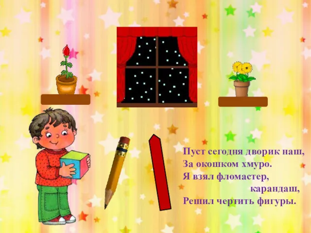 Пуст сегодня дворик наш, За окошком хмуро. Я взял фломастер, карандаш, Решил чертить фигуры.