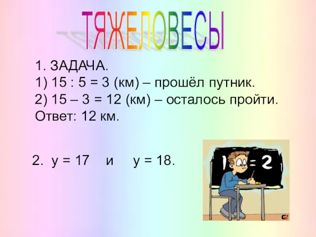 ТЯЖЕЛОВЕСЫ 1. ЗАДАЧА. 1) 15 : 5 = 3 (км)