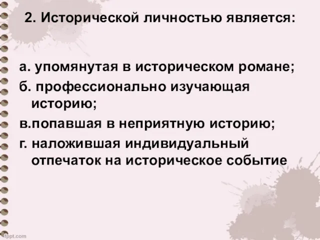 2. Исторической личностью является: а. упомянутая в историческом романе; б.