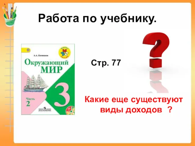 Работа по учебнику. Стр. 77 Какие еще существуют виды доходов ?