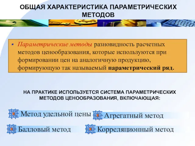 ОБЩАЯ ХАРАКТЕРИСТИКА ПАРАМЕТРИЧЕСКИХ МЕТОДОВ Параметрические методы разновидность расчетных методов ценообразования,