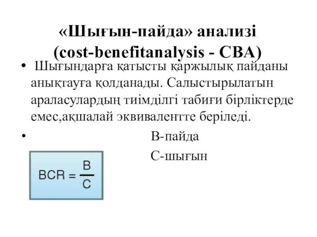 «Шығын-пайда» анализі (cost-benefitanalysis - CBA) Шығындарға қатысты қаржылық пайданы анықтауға қолданады. Салыстырылатын араласулардың