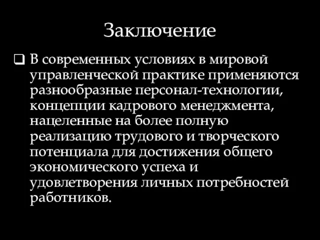 Заключение В современных условиях в мировой управленческой практике применяются разнообразные персонал-технологии, концепции кадрового