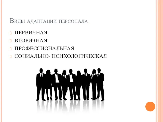 Виды адаптации персонала ПЕРВИЧНАЯ ВТОРИЧНАЯ ПРОФЕССИОНАЛЬНАЯ СОЦИАЛЬНО- ПСИХОЛОГИЧЕСКАЯ