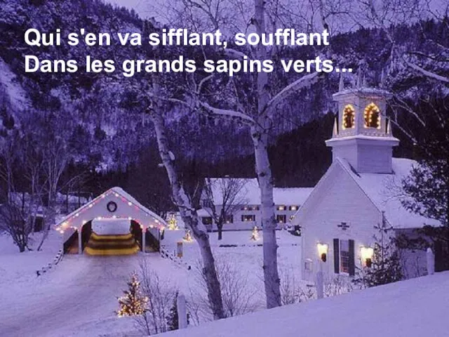 Qui s'en va sifflant, soufflant Dans les grands sapins verts... Qui s'en va