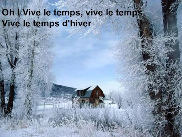 Oh ! Vive le temps, vive le temps Vive le temps d'hiver Oh