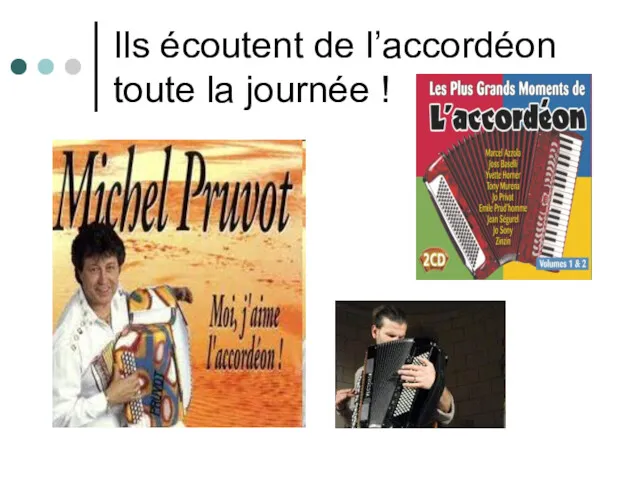 Ils écoutent de l’accordéon toute la journée !