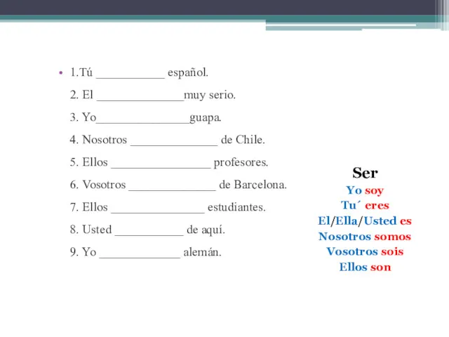 1.Tú ___________ español. 2. El ______________muy serio. 3. Yo_______________guapa. 4.