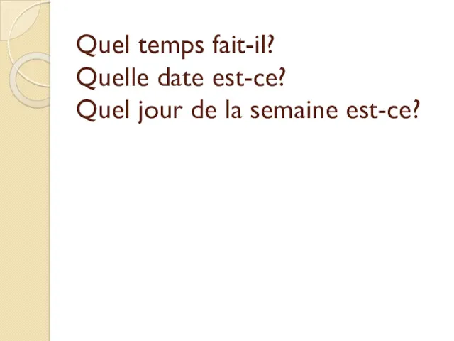 Quel temps fait-il? Quelle date est-ce? Quel jour de la semaine est-ce?