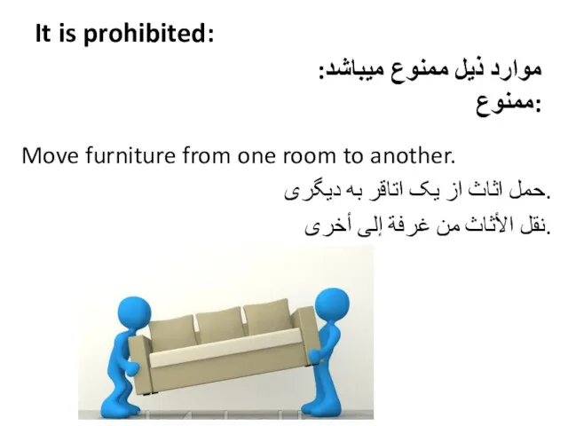 It is prohibited: Move furniture from one room to another.