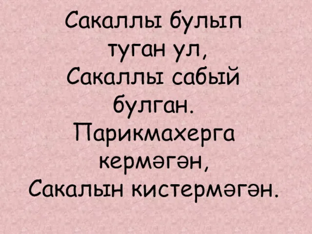 Сакаллы булып туган ул, Сакаллы сабый булган. Парикмахерга кермәгән, Сакалын кистермәгән.