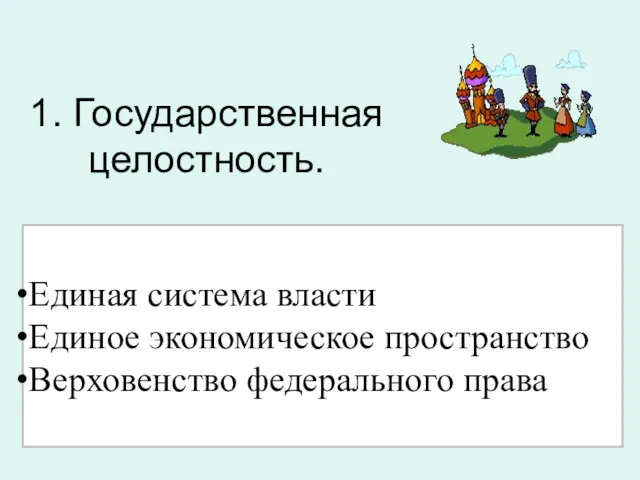 1. Государственная целостность. Единая система власти Единое экономическое пространство Верховенство федерального права