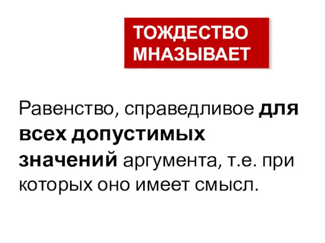 Равенство, справедливое для всех допустимых значений аргумента, т.е. при которых оно имеет смысл.