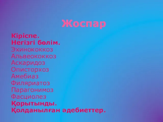 Жоспар Кіріcпе. Негізгі бөлім. Эхинококкоз Альвеококкоз Аскаридоз Описторхоз Амебиаз Филяриатоз Парагонимоз Фасциолез Қорытынды. Қолданылған әдебиеттер.