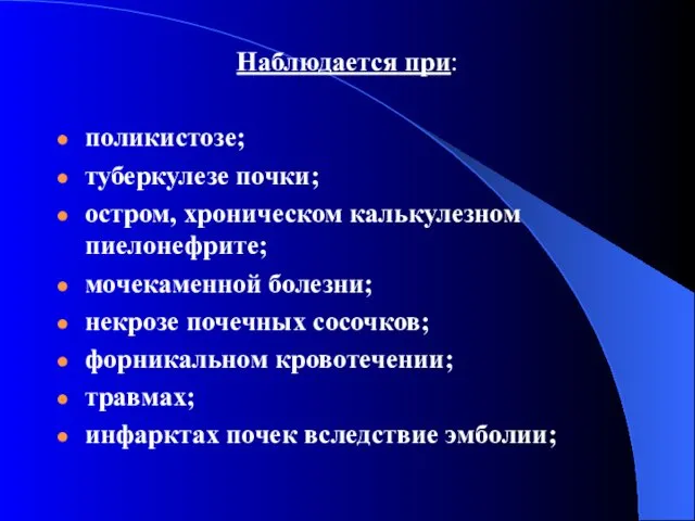 Наблюдается при: поликистозе; туберкулезе почки; остром, хроническом калькулезном пиелонефрите; мочекаменной