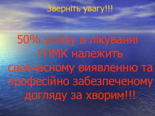 Зверніть увагу!!! 50% успіху в лікуванні ГПМК належить своєчасному виявленню та професійно забезпеченому догляду за хворим!!!