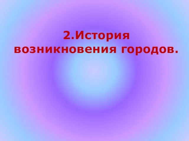 2.История возникновения городов.