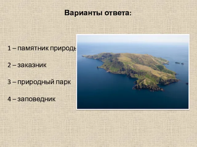 Варианты ответа: 1 – памятник природы 2 – заказник 3 – природный парк 4 – заповедник