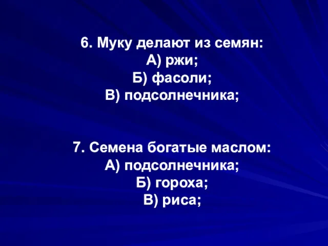 6. Муку делают из семян: А) ржи; Б) фасоли; В)