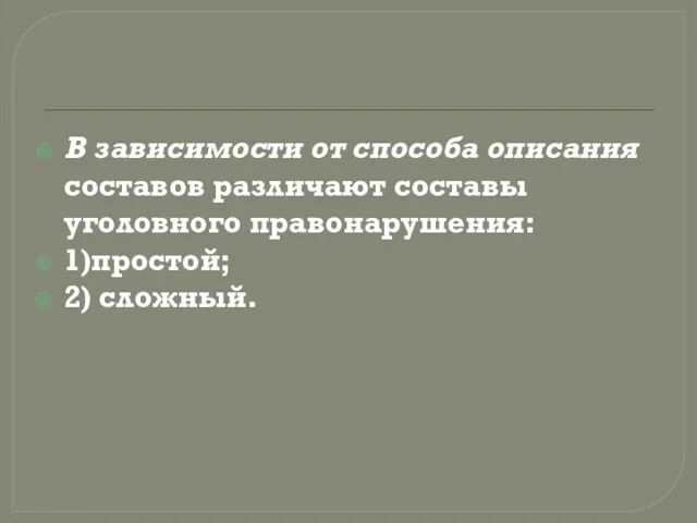 В зависимости от способа описания составов различают составы уголовного правонарушения: 1)простой; 2) сложный.