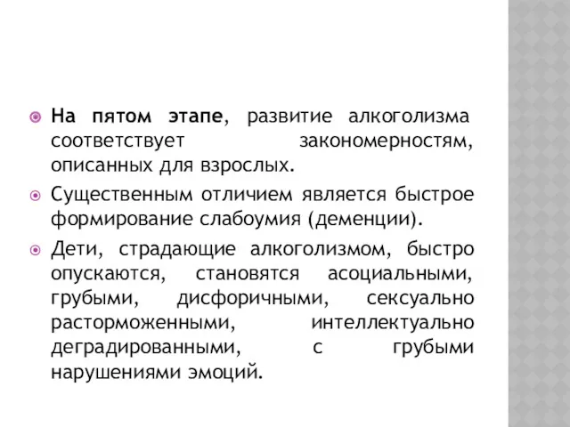 На пятом этапе, развитие алкоголизма соответствует закономерностям, описанных для взрослых.