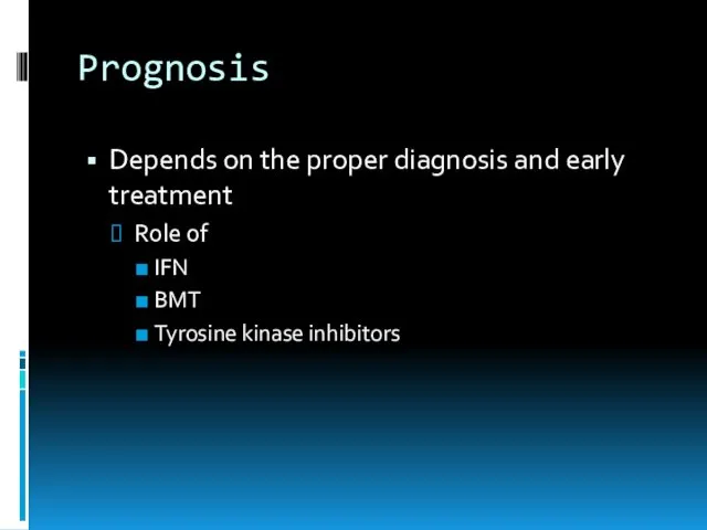 Prognosis Depends on the proper diagnosis and early treatment Role of IFN BMT Tyrosine kinase inhibitors