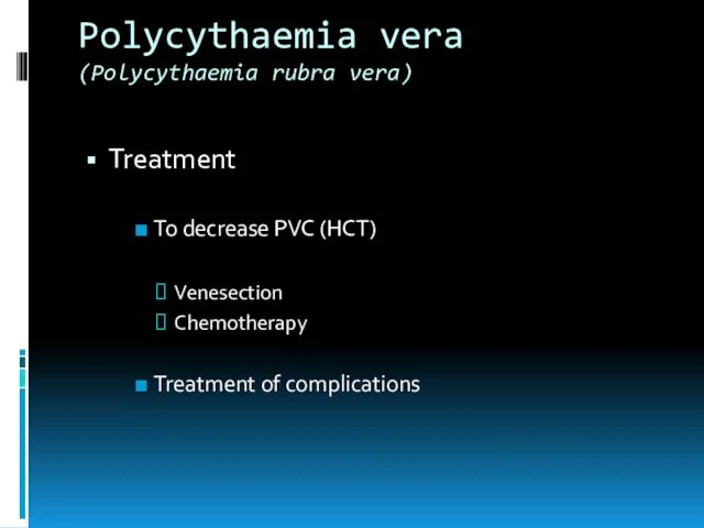 Polycythaemia vera (Polycythaemia rubra vera) Treatment To decrease PVC (HCT) Venesection Chemotherapy Treatment of complications