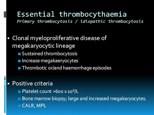 Essential thrombocythaemia Primary thrombocytosis / idiopathic thrombocytosis Clonal myeloproliferative disease