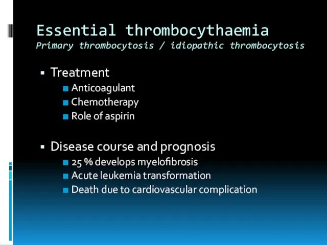 Essential thrombocythaemia Primary thrombocytosis / idiopathic thrombocytosis Treatment Anticoagulant Chemotherapy