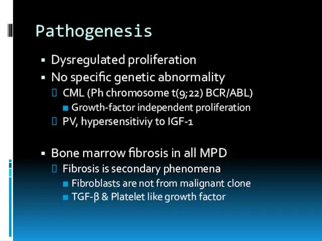 Pathogenesis Dysregulated proliferation No specific genetic abnormality CML (Ph chromosome