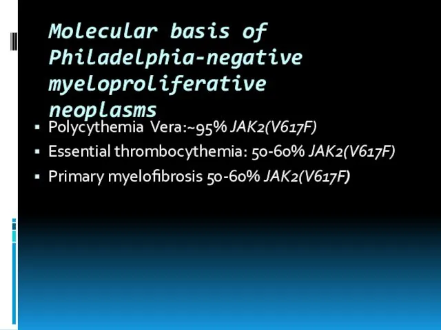 Molecular basis of Philadelphia-negative myeloproliferative neoplasms Polycythemia Vera:~95% JAK2(V617F) Essential