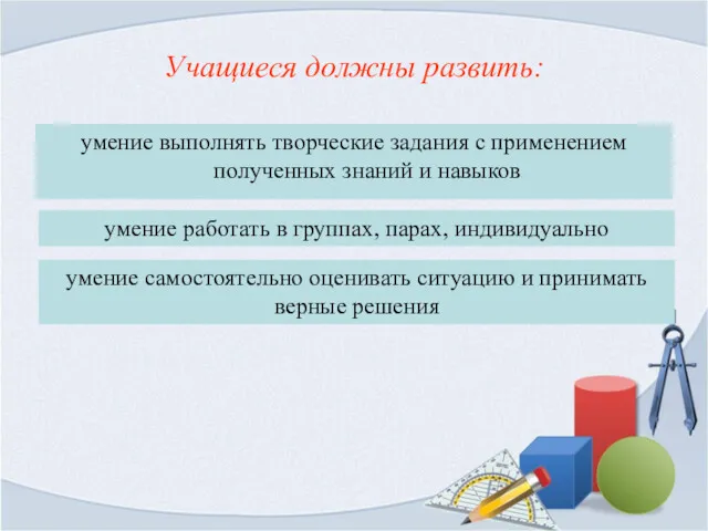 Учащиеся должны развить: умение выполнять творческие задания с применением полученных