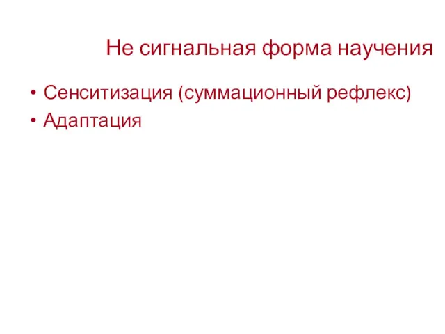 Не сигнальная форма научения Сенситизация (суммационный рефлекс) Адаптация