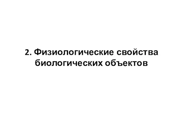 2. Физиологические свойства биологических объектов