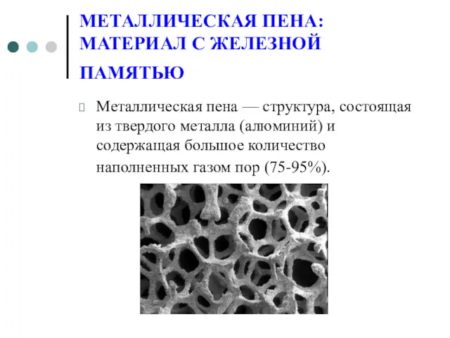 МЕТАЛЛИЧЕСКАЯ ПЕНА: МАТЕРИАЛ С ЖЕЛЕЗНОЙ ПАМЯТЬЮ Металлическая пена — структура,