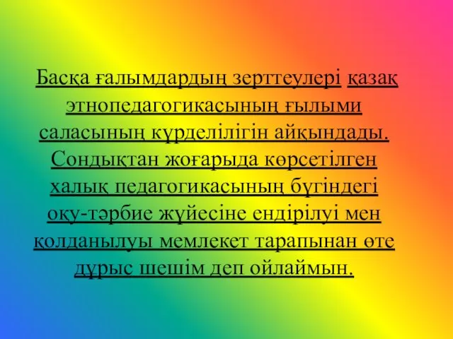 Басқа ғалымдардың зерттеулері қазақ этнопедагогикасының ғылыми саласының күрделілігін айқындады. Сондықтан