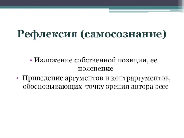 Рефлексия (самосознание) Изложение собственной позиции, ее пояснение Приведение аргументов и контраргументов, обосновывающих точку зрения автора эссе